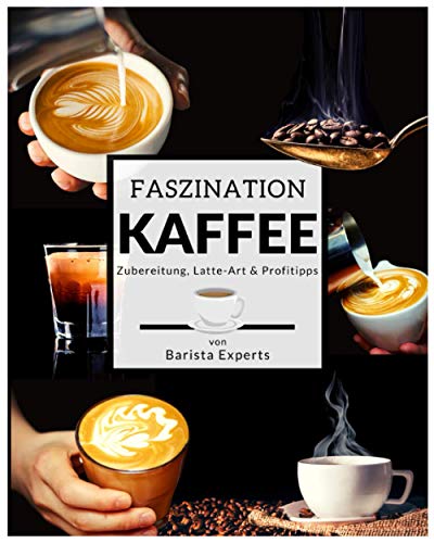 Faszination Kaffee: Das große Kaffee & Barista Buch mit...
